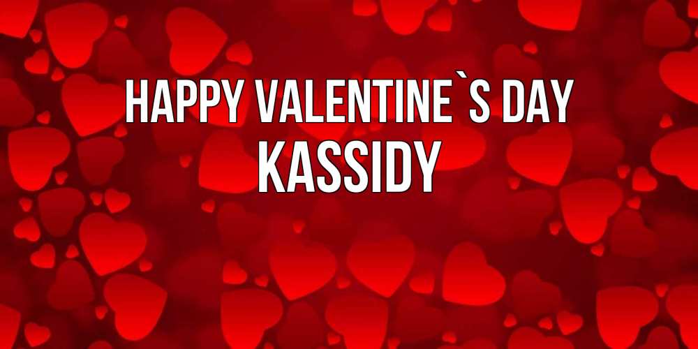 Greetings card с именем, Kassidy Happy Valentine`s Day новые бесплатные открытки на 14 февраля, день всех влюбленных Greetings with text for free download 